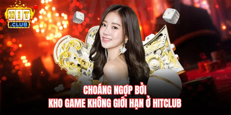 Choáng ngợp bởi kho game không giới hạn ở Hitclub