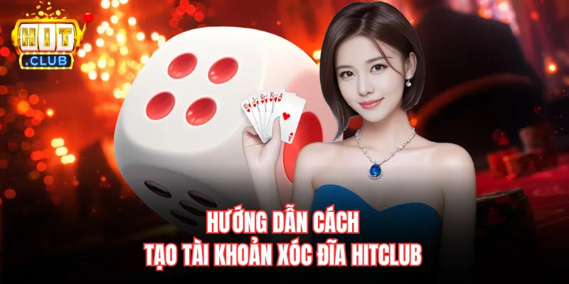 Hướng dẫn cách tạo tài khoản xóc đĩa Hitclub