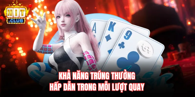 Khả năng trúng thưởng hấp dẫn trong mỗi lượt quay