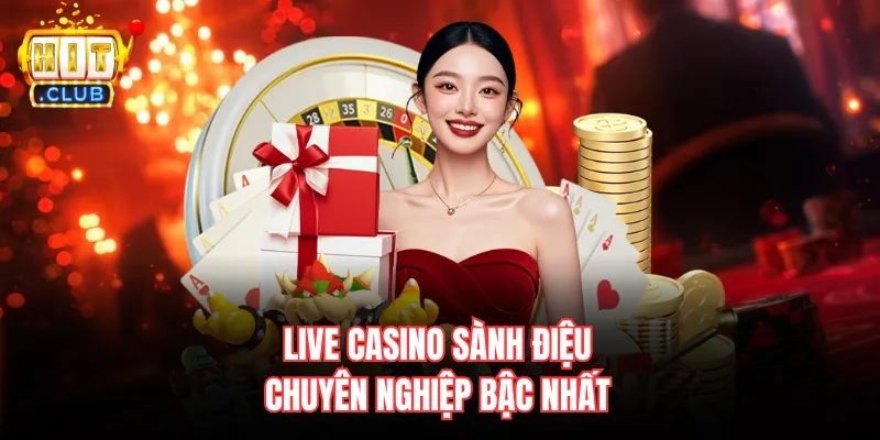 Live casino sành điệu, chuyên nghiệp bậc nhất
