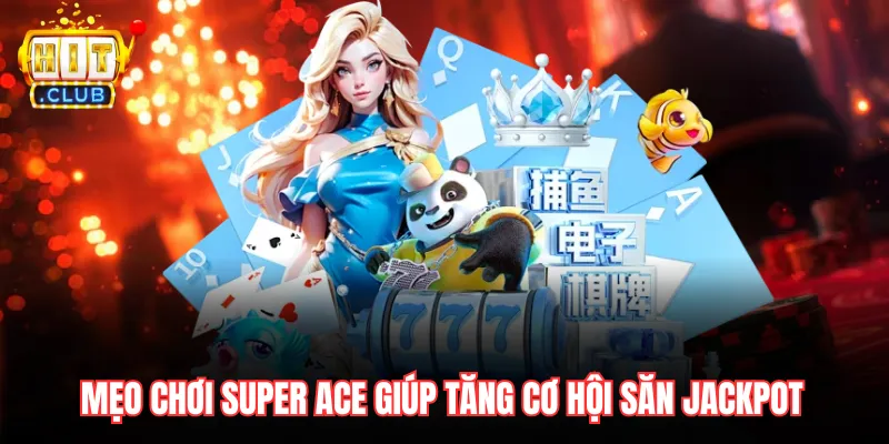 Mẹo chơi Super ACE giúp tăng cơ hội săn jackpot