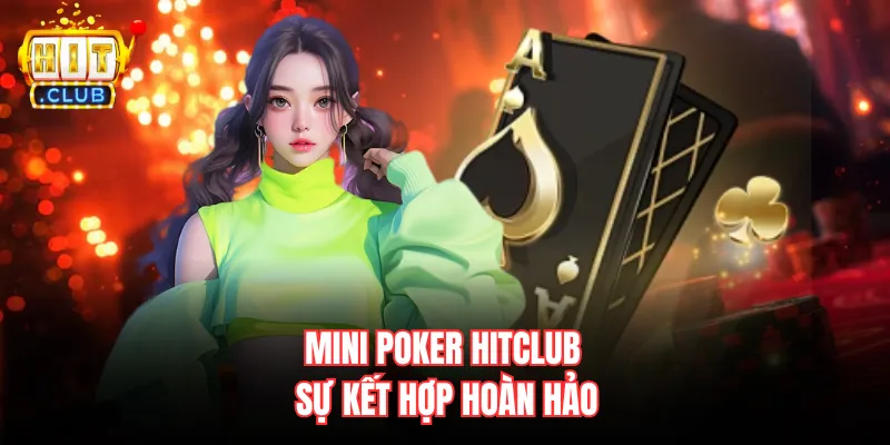 Mini Poker Hitclub - sự kết hợp hoàn hảo