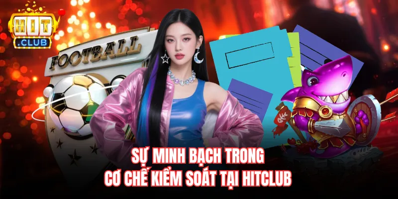 Sự minh bạch trong cơ chế kiểm soát tại Hitclub