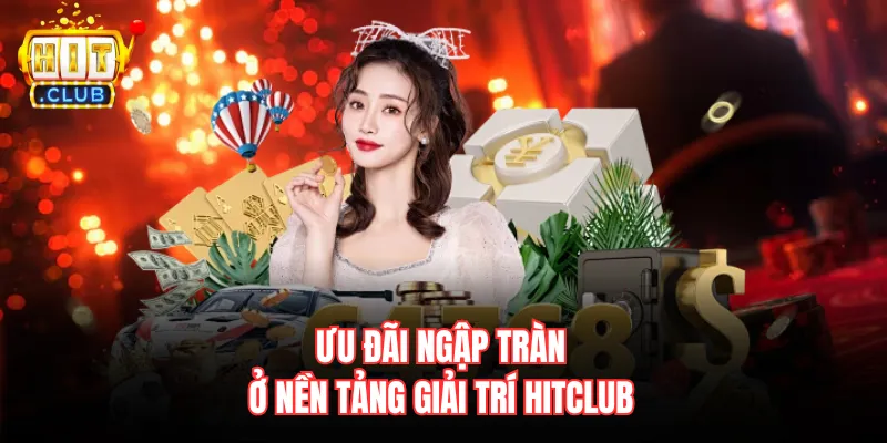 Ưu đãi ngập tràn ở nền tảng giải trí Hitclub